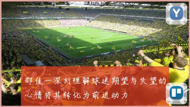 邵佳一深刻理解球迷期望与失望的心情将其转化为前进动力
